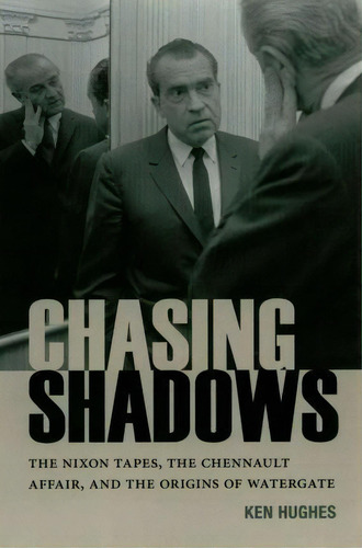 Chasing Shadows : The Nixon Tapes, The Chennault Affair, And The Origins Of Watergate, De Ken Hughes. Editorial University Of Virginia Press, Tapa Blanda En Inglés, 2015