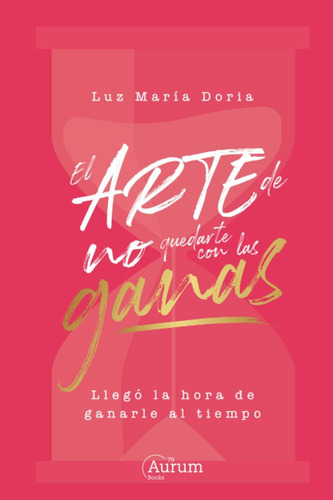 Libro: El Arte De No Quedarte Con Las Ganas: Llegó La Hora D