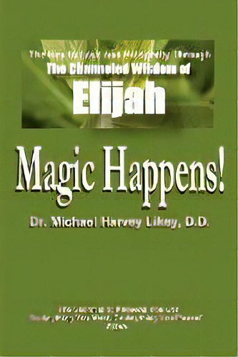 Magic Happens! : The Key To Love, Success, And Prosperity Through The Channeled Wisdom Of Elijah, De Michael H Likey. Editorial Nosy Crow, Tapa Blanda En Inglés, 2020