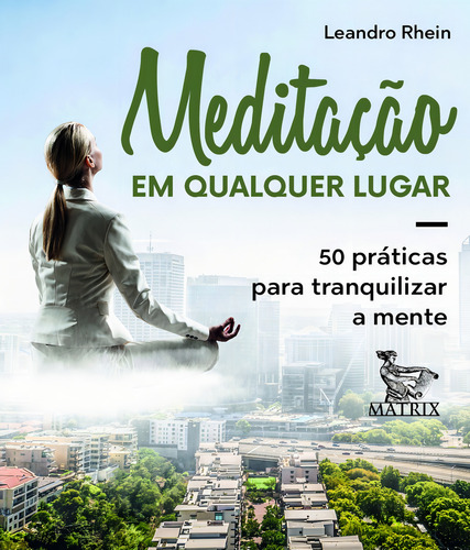 Meditação em qualquer lugar: 50 práticas para tranquilizar a mente, de Rhein, Leandro. Editorial Matrix em português, 2021