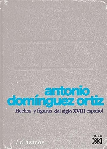 Hechos Y Figuras Del Siglo Xviii Español, De Dominguez Ortiz, Antonio. Editorial Siglo Xxi Editores, Tapa Blanda En Español, 2010