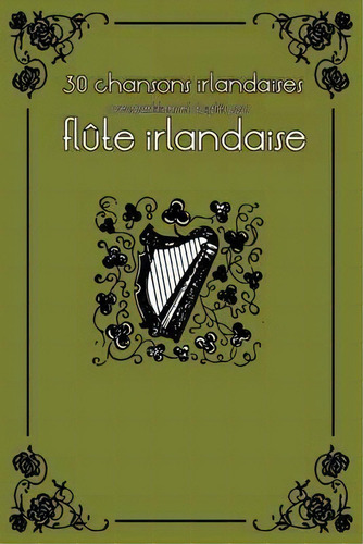 30 Chansons Irlandaises Avec Partitions Et Doigt S Pour Fl Te Irlandaise, De Stephen Ducke. Editorial Createspace Independent Publishing Platform, Tapa Blanda En Francés