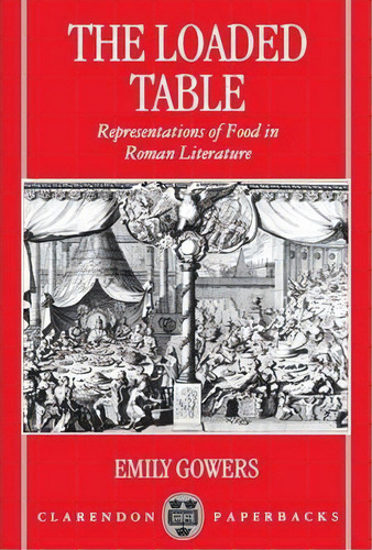 The Loaded Table : Representations Of Food In Roman Literature, De Emily Gowers. Editorial Oxford University Press, Tapa Blanda En Inglés