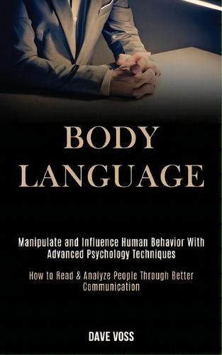 Body Language : Manipulate And Influence Human Behavior With Advanced Psychology Techniques (how ..., De Dave Voss. Editorial Kevin Dennis, Tapa Blanda En Inglés
