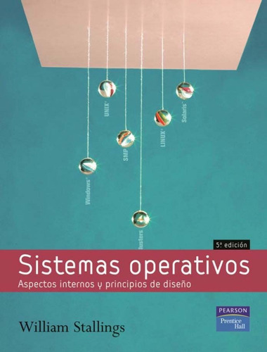 Sistemas operativos: Aspectos Internos y principios de diseño, de STALLINGS., vol. 1. Editorial Pearson, tapa blanda, edición 5a en español, 2005