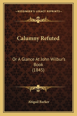 Libro Calumny Refuted: Or A Glance At John Wilbur's Book ...
