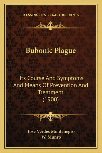 Bubonic Plague: Its Course And Symptoms And Means Of Prevention And Treatment (1900), De Montenegro, Jose Verdes. Editorial Kessinger Pub Llc, Tapa Blanda En Inglés