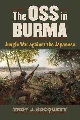 The Oss In Burma - Troy J. Sacquety