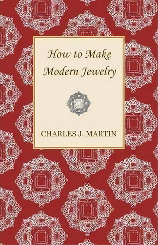 How To Make Modern Jewelry, De Charles J. Martin. Editorial Read Books, Tapa Blanda En Inglés