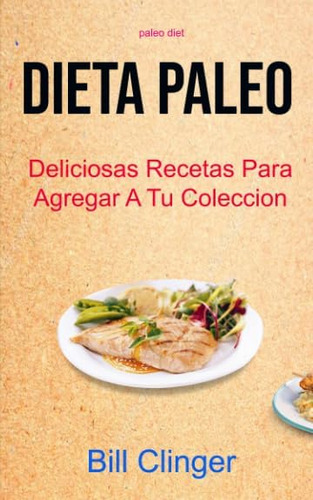 Libro: Dieta Paleo : Deliciosas Recetas Para Agregar A Tu Co