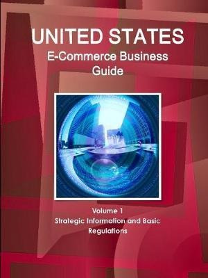 Us E-commerce Business Guide Volume 1 Strategic Informati...