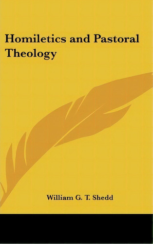 Homiletics And Pastoral Theology, De William G. T. Shedd. Editorial Kessinger Publishing Co, Tapa Dura En Inglés