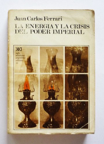 La Energia Y La Crisis Del Poder Imperial - Juan C. Ferrari 