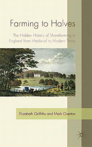 Farming To Halves: The Hidden History Of Sharefarming In England From Medieval To Modern Times, De Griffiths, E.. Editorial Springer Nature, Tapa Dura En Inglés