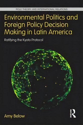 Environmental Politics And Foreign Policy Decision Making In Latin America: Ratifying The Kyoto P..., De Below, Amy. Editorial Routledge, Tapa Dura En Inglés