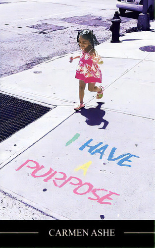 I Have A Purpose, De Ashe, Carmen., Vol. 1. Editorial Lightning Source Inc, Tapa Blanda En Inglés
