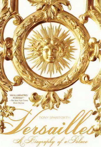 Versailles : A Biography Of A Palace, De Tony Spawforth. Editorial St Martin's Press, Tapa Blanda En Inglés, 2010