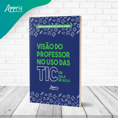 Visão do professor no uso das TIC em sala de aula, de Santos Junior, Agnaldo Pinheiro dos. Editorial Appris Editora e Livraria Eireli - ME, capa mole em português, 2021