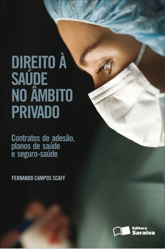 Direito à saúde no âmbito privado - 1ª edição de 2012: Contratos de adesão, planos de saúde e seguro saúde, de Scaff, Fernando Campos. Editora Saraiva Educação S. A., capa mole em português, 2012