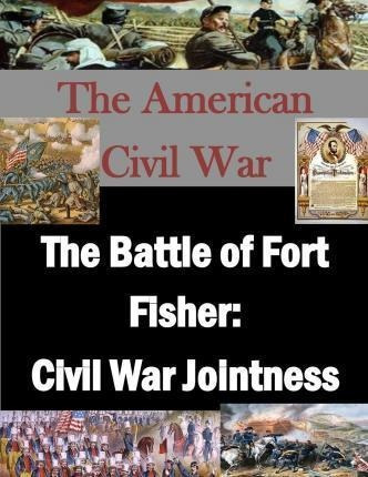 The Battle Of Fort Fisher - U S Army War College (paperba...