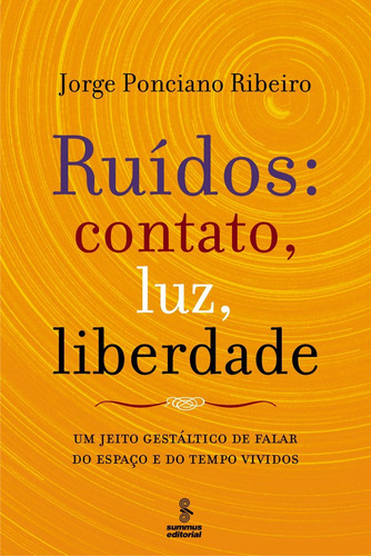 Ruídos, contato, luz, liberdade: um jeito gestáltico de falar do espaço e do tempo, de Ribeiro, Jorge Ponciano. Editorial Summus Editorial Ltda., capa mole em português, 2006