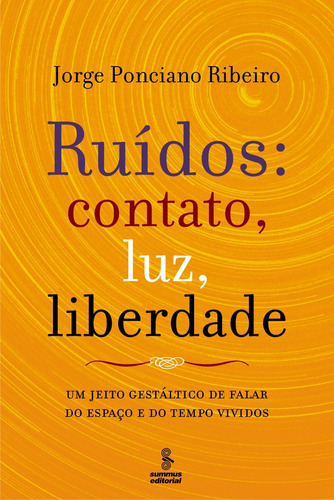 Ruídos, contato, luz, liberdade: um jeito gestáltico de falar do espaço e do tempo, de Ribeiro, Jorge Ponciano. Editora Summus Editorial Ltda., capa mole em português, 2006