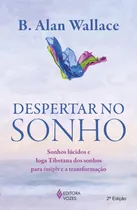 Comprar Libro Despertar en el sueño B. Alan Wallace, segunda edición, Sueños lúcidos y sueños tibetanos: Yoga para la perspicacia y la transformación, 2015 (portugués) Editora Vozes