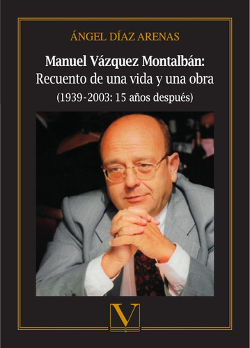 Manuel Vázquez Montalbán: Recuento De Una Vida Y Una Obra