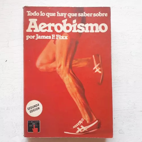 Todo Lo Que Hay Que Saber Sobre Aerobismo  James F. Fixx