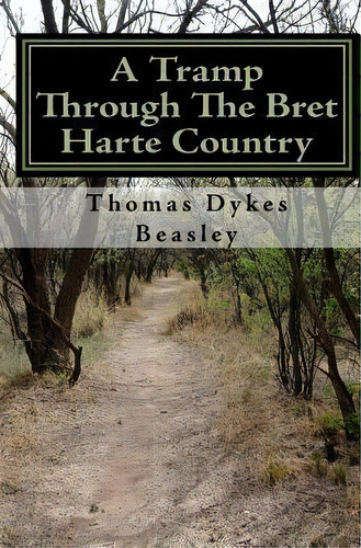 A Tramp Through The Bret Harte Country, De Thomas Dykes Beasley. Editorial Createspace Independent Publishing Platform, Tapa Blanda En Inglés