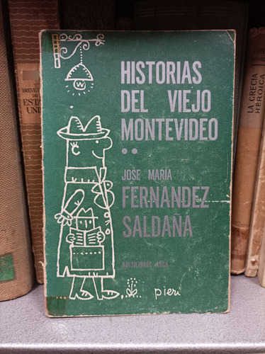 Historias Del Viejo Montevideo. Fernández Saldaña 