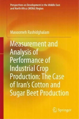 Measurement And Analysis Of Performance Of Industrial Crop Production: The Case Of Iran's Cotton ..., De Masoomeh Rashidghalam. Editorial Springer Verlag Singapore, Tapa Dura En Inglés
