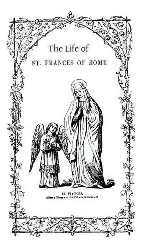 The Life Of St. Frances Of Rome, De Hermenegild Tosf, Brother. Editorial Createspace, Tapa Blanda En Inglés