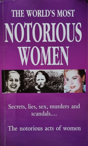 The World's Most Notorious Women. Secrets, Lies, Sex...