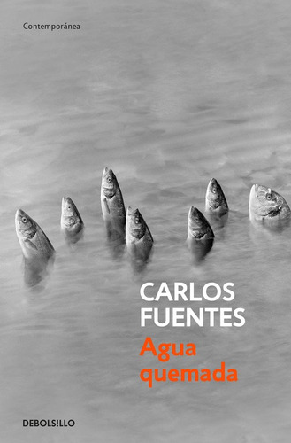 Agua quemada, de Fuentes, Carlos. Serie Contemporánea Editorial Debolsillo, tapa blanda en español, 2016