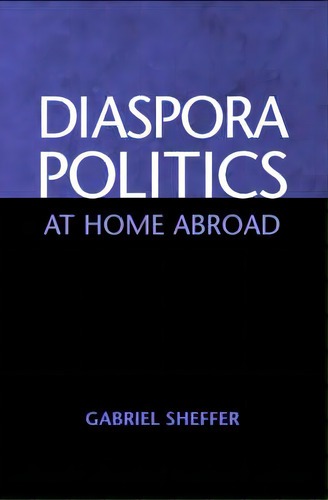 Diaspora Politics : At Home Abroad, De Gabriel Sheffer. Editorial Cambridge University Press, Tapa Blanda En Inglés