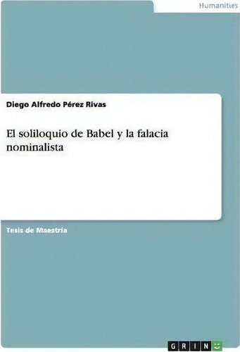 El Soliloquio De Babel Y La Falacia Nominalista, De Diego Alfredo Pã©rez Rivas., Vol. 1. Editorial Grin Publishing, Tapa Blanda En Español