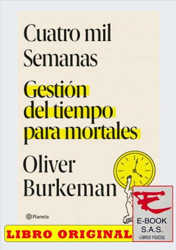 Cuatro mil semanas
Gestión del tiempo para mortales, de Oliver Burkeman. Editorial Planeta, tapa blanda en español, 2022