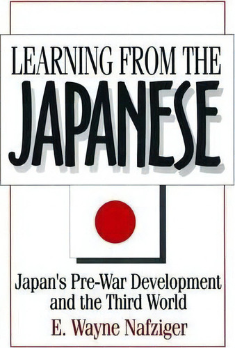Learning From The Japanese: Japan's Pre-war Development And The Third World, De E. Wayne Nafziger. Editorial Taylor Francis Inc, Tapa Blanda En Inglés
