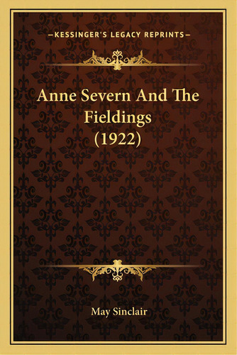Anne Severn And The Fieldings (1922), De Sinclair, May. Editorial Kessinger Pub Llc, Tapa Blanda En Inglés