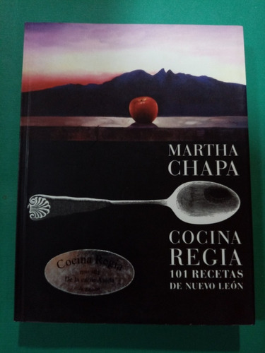 Cocina Regia. 101 Recetas De Nuevo León. Martha Chapa