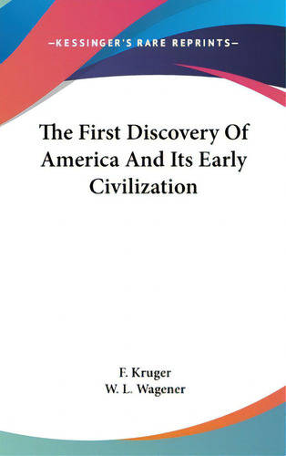 The First Discovery Of America And Its Early Civilization, De Kruger, F.. Editorial Kessinger Pub Llc, Tapa Dura En Inglés