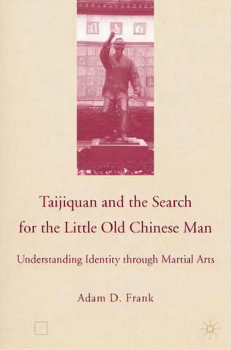 Taijiquan And The Search For The Little Old Chinese Man, De A. Frank. Editorial Palgrave Usa, Tapa Dura En Inglés