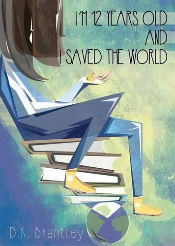 I'm 12 Years Old And I Saved The World, De D K Brantley. Editorial Sir Brody Books, Tapa Blanda En Inglés