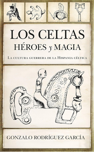 Libro: Los Celtas. Héroes Y Magia: La Cultura Guerrera