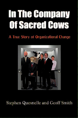 In The Company Of Sacred Cows: A True Story Of Organizational Change, De Quesnelle, Stephen. Editorial Authorhouse, Tapa Blanda En Inglés