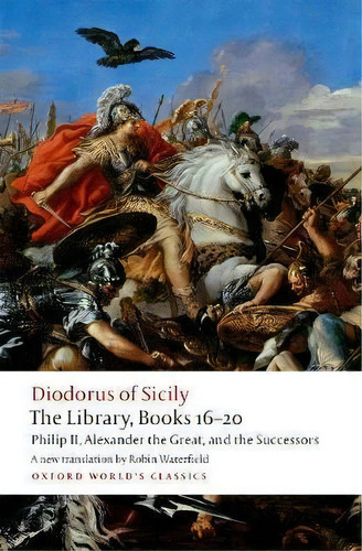 The Library, Books 16-20 : Philip Ii, Alexander The Great, And The Successors, De Diodorus Siculus. Editorial Oxford University Press, Tapa Blanda En Inglés