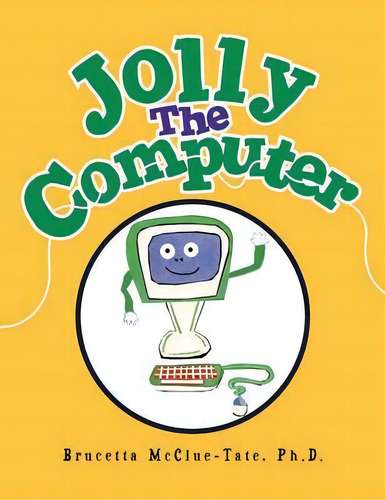 Jolly The Computer, De Dr Brucetta Mcclue. Editorial Xlibris Us, Tapa Blanda En Inglés