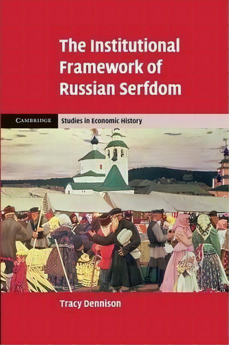Cambridge Studies In Economic History - Second Series: The Institutional Framework Of Russian Ser..., De Tracy Dennison. Editorial Cambridge University Press, Tapa Blanda En Inglés
