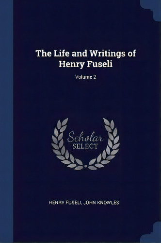 The Life And Writings Of Henry Fuseli; Volume 2, De Henry Fuseli. Editorial Sagwan Press, Tapa Blanda En Inglés